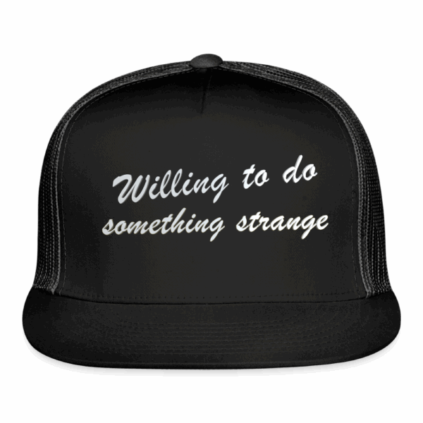 Willing to do something strange Trucker Hat